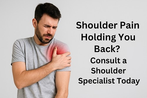 Shoulder Pain Holding You Back? Consult a Shoulder Specialist Today